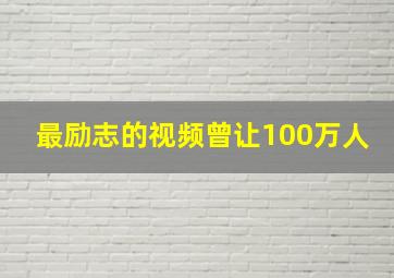 最励志的视频曾让100万人