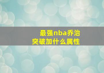 最强nba乔治突破加什么属性