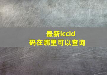 最新iccid码在哪里可以查询