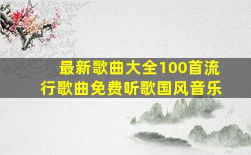 最新歌曲大全100首流行歌曲免费听歌国风音乐