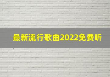 最新流行歌曲2022免费听