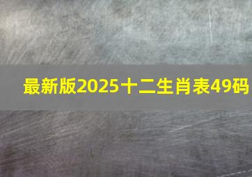 最新版2025十二生肖表49码