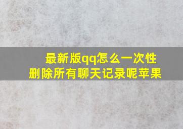 最新版qq怎么一次性删除所有聊天记录呢苹果