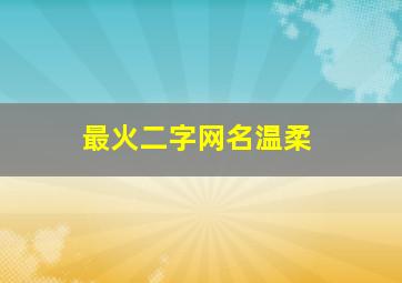 最火二字网名温柔