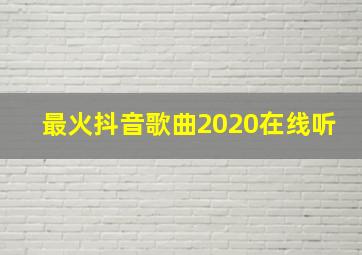 最火抖音歌曲2020在线听