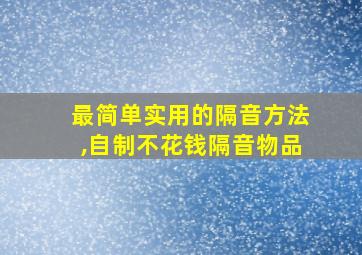 最简单实用的隔音方法,自制不花钱隔音物品