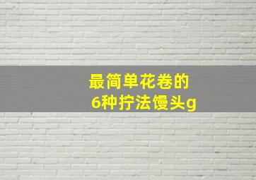 最简单花卷的6种拧法馒头g