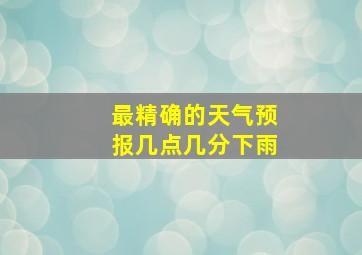 最精确的天气预报几点几分下雨