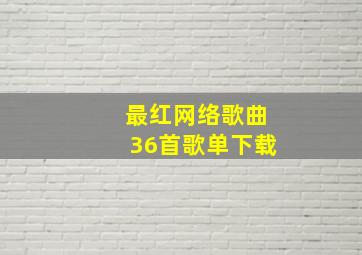 最红网络歌曲36首歌单下载