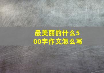 最美丽的什么500字作文怎么写