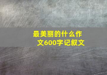 最美丽的什么作文600字记叙文