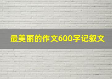 最美丽的作文600字记叙文