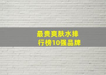 最贵爽肤水排行榜10强品牌