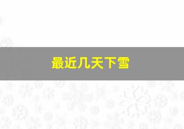 最近几天下雪