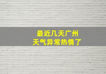 最近几天广州天气异常热情了