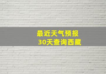 最近天气预报30天查询西藏