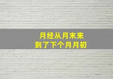 月经从月末来到了下个月月初