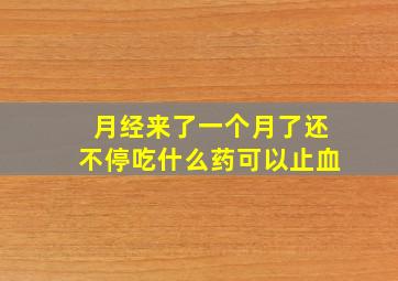 月经来了一个月了还不停吃什么药可以止血