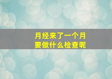 月经来了一个月要做什么检查呢