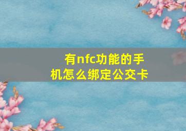 有nfc功能的手机怎么绑定公交卡