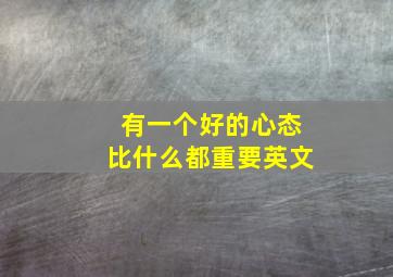 有一个好的心态比什么都重要英文