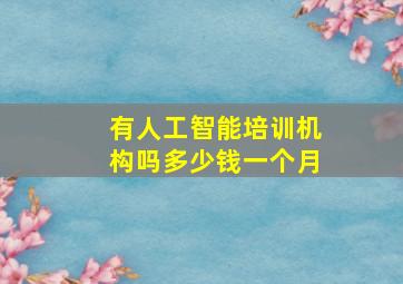 有人工智能培训机构吗多少钱一个月