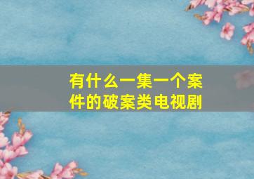 有什么一集一个案件的破案类电视剧