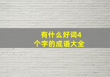 有什么好词4个字的成语大全