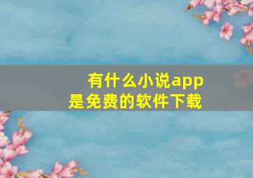 有什么小说app是免费的软件下载