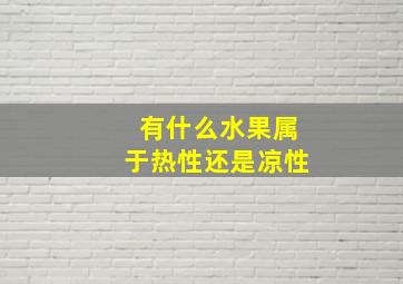 有什么水果属于热性还是凉性