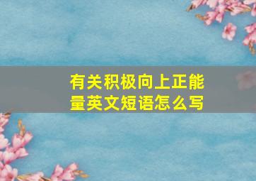 有关积极向上正能量英文短语怎么写