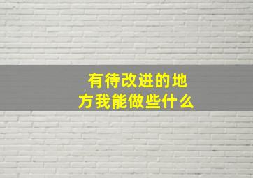 有待改进的地方我能做些什么