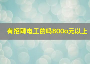 有招聘电工的吗800o元以上