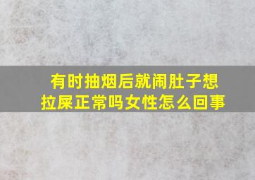 有时抽烟后就闹肚子想拉屎正常吗女性怎么回事