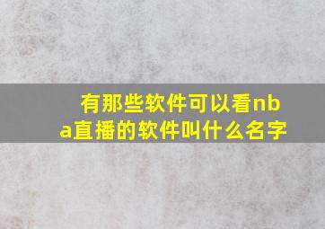 有那些软件可以看nba直播的软件叫什么名字