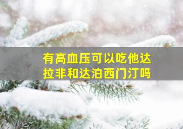 有高血压可以吃他达拉非和达泊西门汀吗