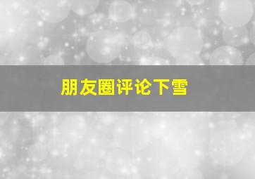 朋友圈评论下雪