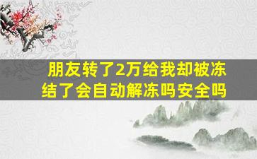 朋友转了2万给我却被冻结了会自动解冻吗安全吗