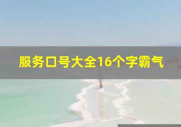 服务口号大全16个字霸气