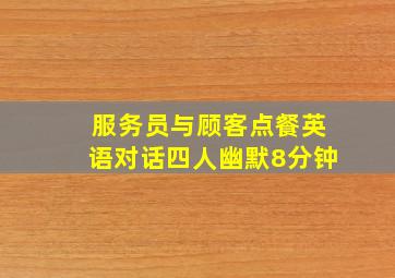 服务员与顾客点餐英语对话四人幽默8分钟