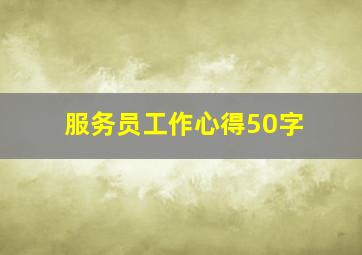 服务员工作心得50字