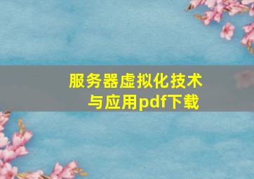 服务器虚拟化技术与应用pdf下载