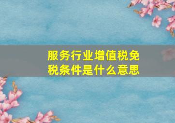 服务行业增值税免税条件是什么意思