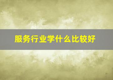 服务行业学什么比较好