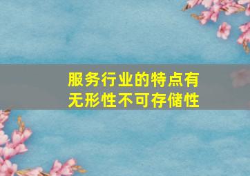 服务行业的特点有无形性不可存储性