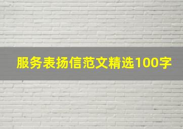 服务表扬信范文精选100字