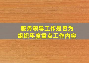 服务领导工作是否为组织年度重点工作内容