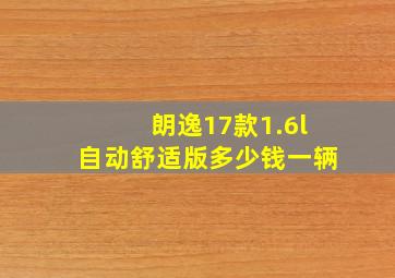 朗逸17款1.6l自动舒适版多少钱一辆