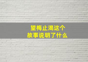 望梅止渴这个故事说明了什么