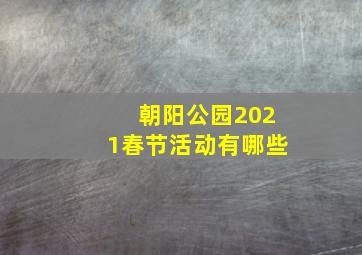 朝阳公园2021春节活动有哪些